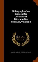 Bibliographisches Lexicon Der Gesammten Litteratur Der Griechen, Volume 2