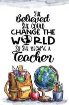 She believed she could change the world so she became a teacher