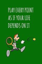 Play Every Point As If Your Life Depends On It