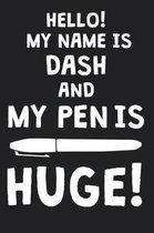 Hello! My Name Is DASH And My Pen Is Huge!