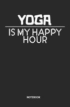 Yoga Is My Happy Hour Notebook