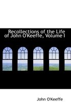 Recollections of the Life of John O'Keeffe, Volume I