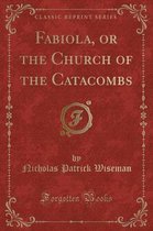 Fabiola, or the Church of the Catacombs (Classic Reprint)