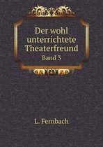 Der wohl unterrichtete Theaterfreund Band 3