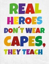 Real Heroes Dont Wear Capes, they Teach