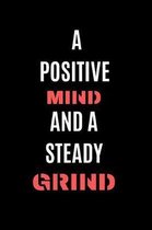A Positive Mind A And A Steady Grind
