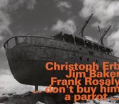 Christoph Erb, Frank Rosaly, Jim Baker - .Don't Buy Him A Parrot. (CD)
