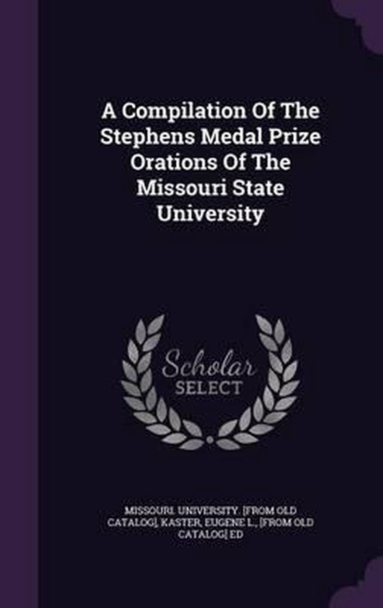 A Compilation Of The Stephens Medal Prize Orations Of The Missouri State University van auteur