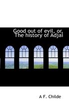 Good Out of Evil, Or, the History of Adjai