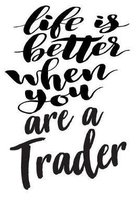 Life is Better When You Are A Trader