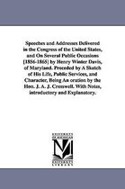 Speeches and Addresses Delivered in the Congress of the United States, and on Several Public Occasions [1856-1865] by Henry Winter Davis, of Maryland. Preceded by a Sketch of His L