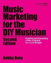 Music Marketing for the DIY Musician Creating and Executing a Plan of Attack on a Low Budget Music Pro Guides Creating and Executing a Plan of Attack on a Low Budget, 2nd Edition