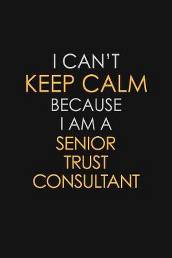 I Can't Keep Calm Because I Am A Senior Trust Consultant