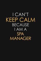 I Can't Keep Calm Because I Am A Spa Manager