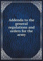 Addenda to the general regulations and orders for the army