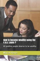 How to become wealthy using the F.H.A. Loans ?