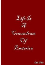 Life Is A Conundrum Of Esoterica