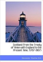 Scotland from the Treaty of Union with England to the Present Time, (1707-1907)