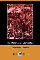 The Defence of Stonington (Connecticut) Against a British Squadron, August 9th to 12th, 1814 (Dodo Press)