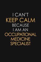 I Can't Keep Calm Because I Am An Occupational Medicine Specialist