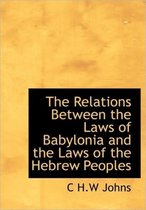 The Relations Between the Laws of Babylonia and the Laws of the Hebrew Peoples