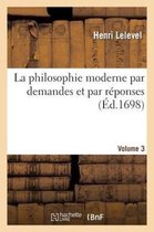 Philosophie- La Philosophie Moderne Par Demandes Et Par R�ponses.Volume 3