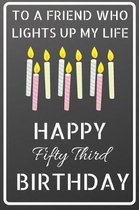 To a friend who lights up my life Happy Fifty Third Birthday