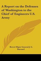 A Report On The Defenses Of Washington To The Chief Of Engineers U.S. Army