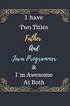 I Have Two Titles Father And Java Programmer & I am Awesome At Both Notebook Journal