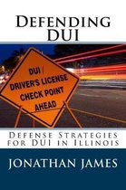 Defending DUI - Defense Strategies for DUI in Illinois