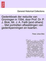 Gedenkboek der reductie van Groningen in 1594, door prof. dr. p. j. blok, mr. j. a. feith [and others] ... met portretten afbeeldingen van gedenkpenningen en kaarten.