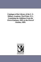 Catalogue of the Library of the U. S. Military Academy, West Point, N.Y., Containing the Additions from the First of January, 1853, to the First of Oc