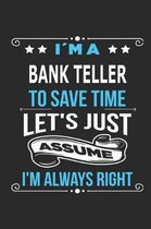 Im a Bank Teller To save time let s just assume I m always right