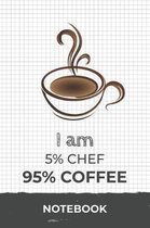 I am 5% Chef 95% Coffee Notebook
