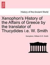 Xenophon's History of the Affairs of Greece by the Translator of Thucydides i.e. W. Smith
