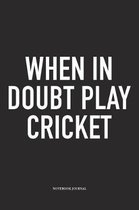 When in Doubt Play Cricket