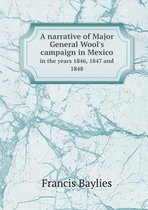 A narrative of Major General Wool's campaign in Mexico in the years 1846, 1847 and 1848
