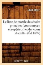 Le Livre de Morale Des coles Primaires (Cours Moyen Et Sup rieur) Et Des Cours d'Adultes ( d.1895)