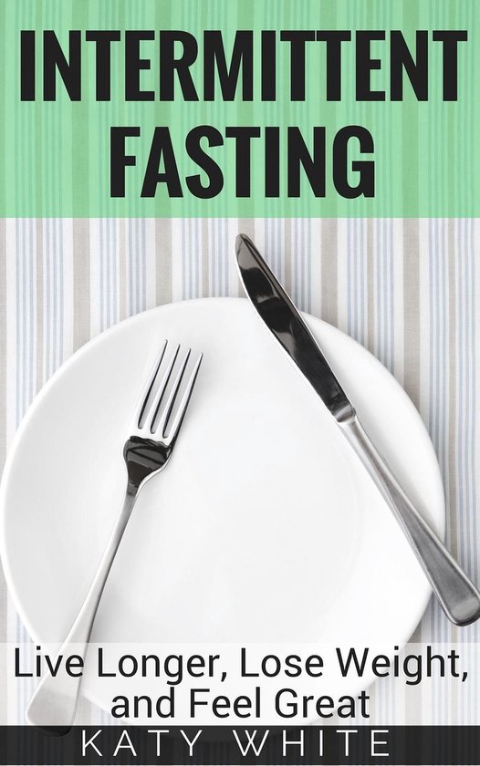 Intermittent Fasting: Live Longer, Lose Weight, and Feel Gre ... - cover