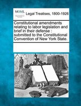 Constitutional Amendments Relating to Labor Legislation and Brief in Their Defense