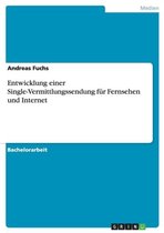 Entwicklung einer Single-Vermittlungssendung fur Fernsehen und Internet