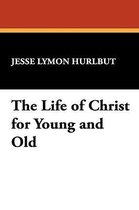 The Life of Christ for Young and Old