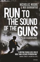 Run to the Sound of the Guns The True Story of an American Ranger at War in Afghanistan and Iraq