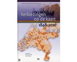Verkiezingen op de kaart 1848-2010. Tweede Kamerverkiezingen vanuit geografisch perspectief