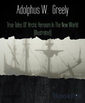 True Tales Of Arctic Heroism In The New World (Illustrated)