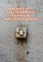 Nimm nichts mit - ausser Deinen Bildern. Lass nichts da - ausser Deinen Fussspuren!