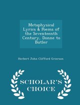 Metaphysical Lyrics & Poems of the Seventeenth Century, Donne to Butler - Scholar's Choice Edition