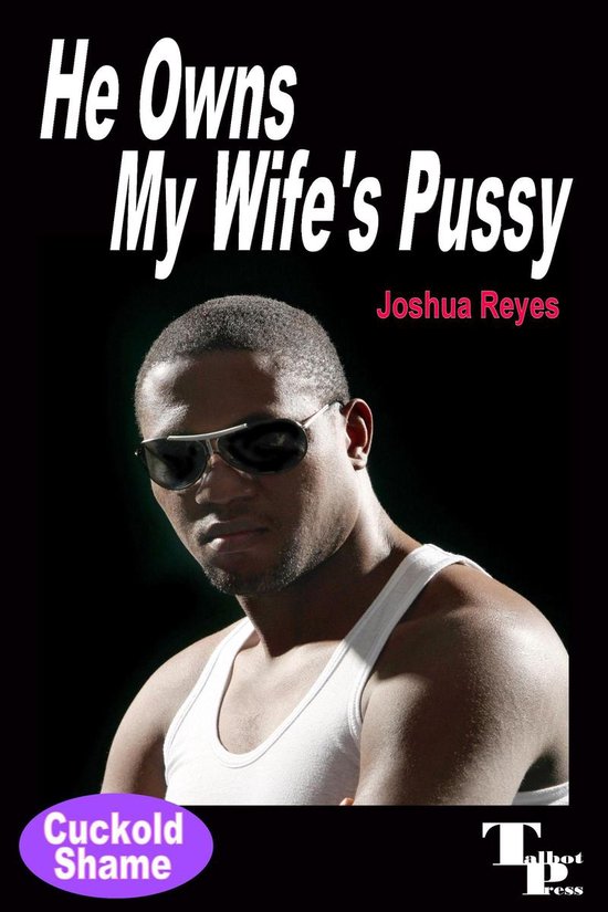 Cuckold Shame 1 He Owns My Wifes Pussy Ebook Joshua Reyes