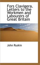 Fors Clavigera. Letters to the Workmen and Labourers of Great Britain