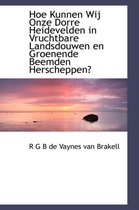 Hoe Kunnen Wij Onze Dorre Heidevelden in Vruchtbare Landsdouwen En Groenende Beemden Herscheppen?